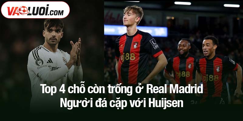 4 chỗ còn trống ở Real Madrid đang tranh giành gay gắt Top 4 chỗ còn trống ở Real Madrid - Người đá cặp với Huijsen