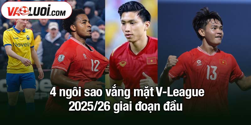 4 ngôi sao vắng mặt V-League 2025/26 giai đoạn đầu