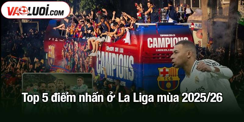 5 điểm nhấn ở La Liga mùa 2025/26 không thể bỏ qua 5 điểm nhấn ở La Liga mùa 2025/26 không thể bỏ qua