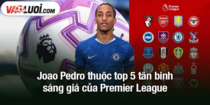 5 tân binh sáng giá của Premier League mùa 2025/26 Joao Pedro thuộc top 5 tân binh sáng giá của Premier League