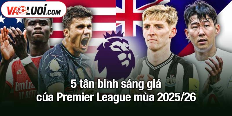 5 tân binh sáng giá của Premier League mùa 2025/26
