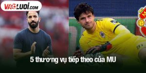 5 thương vụ tiếp theo của MU