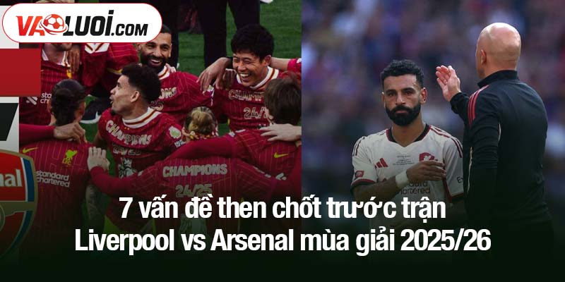 7 vấn đề then chốt trước trận Liverpool vs Arsenal 7 vấn đề then chốt trước trận Liverpool vs Arsenal mùa giải 2025/26