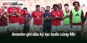 Amorim ghi dấu kỷ lục buồn cùng MU