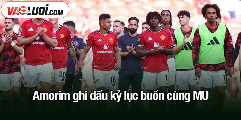 Amorim ghi dấu kỷ lục buồn cùng MU