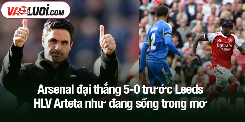 Arsenal đại thắng 5-0 trước Leeds: Gyokeres lên tiếng, Ngoại hạng Anh chấn động Arsenal đại thắng 5-0 trước Leeds - HLV Arteta như đang sống trong mơ