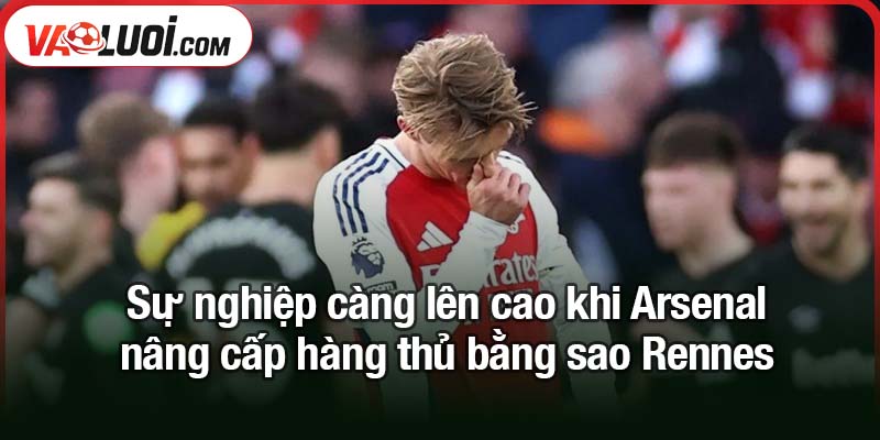 Arsenal nâng cấp hàng thủ bằng sao Rennes - Miến ghép tiềm năng dài hạn Sự nghiệp càng lên cao khi Arsenal nâng cấp hàng thủ bằng sao Rennes