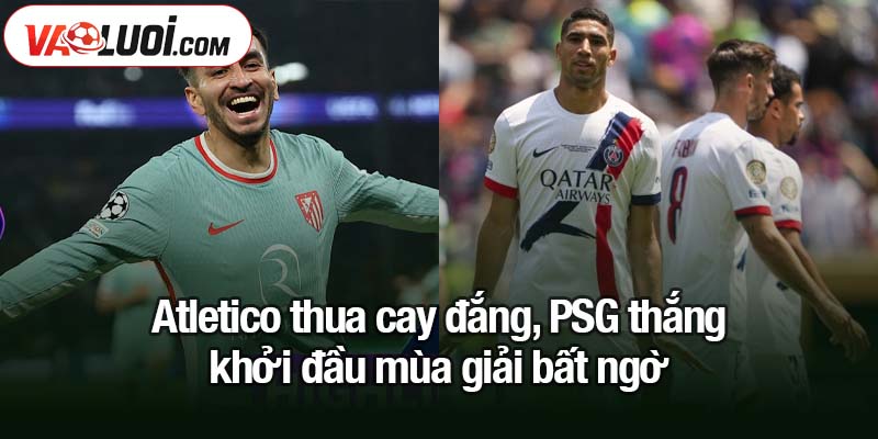 Atletico thua cay đắng, PSG thắng nhọc Atletico thua cay đắng, PSG thắng nhọc - khởi đầu mùa giải bất ngờ