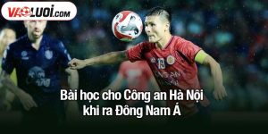 Bài học cho Công an Hà Nội khi ra Đông Nam Á