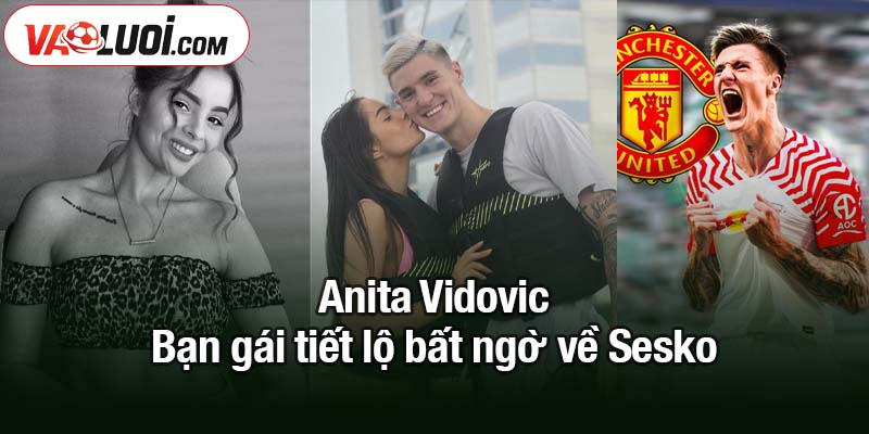 Bạn gái tiết lộ bất ngờ về Sesko khiến fan MU tan chảy Anita Vidovic - Bạn gái tiết lộ bất ngờ về Sesko