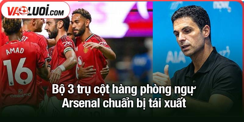 Bộ 3 trụ cột hàng phòng ngự Arsenal chuẩn bị tái xuất