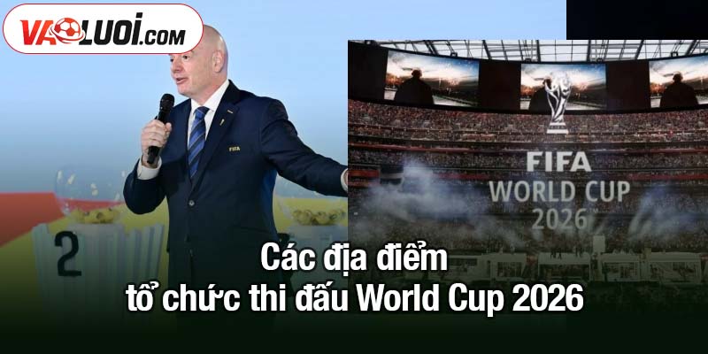 Bốc thăm World Cup 2026 - Las Vegas là nơi hé lộ bảng đấu 48 đội Các địa điểm tổ chức thi đấu World Cup 2026
