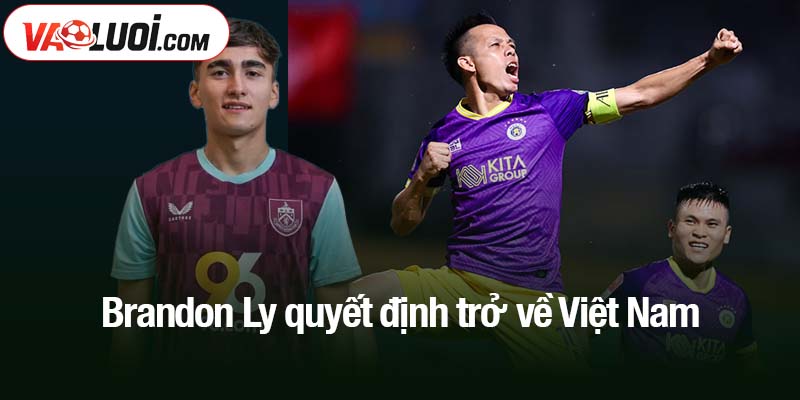 Brandon Ly chào sân V-League, huấn luyện viên châu Âu dẫn dắt Brandon Ly quyết định trở về Việt Nam