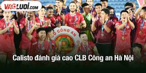 Calisto đánh giá cao CLB Công an Hà Nội