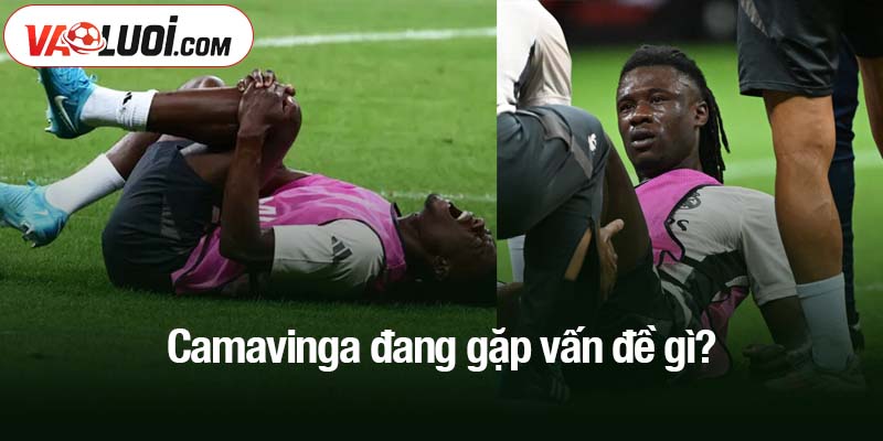 Camavinga đang gặp vấn đề gì?