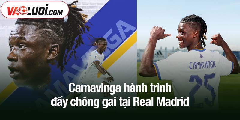 Camavinga hành trình đầy chông gai tại Real Madrid