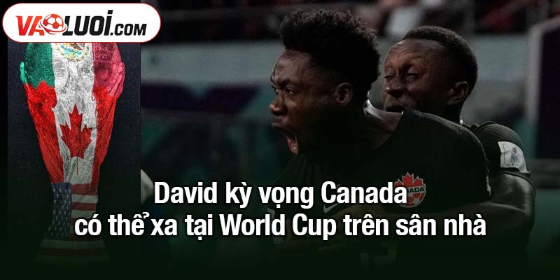 David kỳ vọng Canada có thể tiến xa tại World Cup trên sân nhà David kỳ vọng Canada có thể xa tại World Cup trên sân nhà