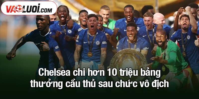 Chelsea chi hơn 10 triệu bảng thưởng cầu thủ sau chức vô địch Chelsea chi hơn 10 triệu bảng thưởng cầu thủ sau chức vô địch