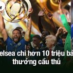 Chelsea chi hơn 10 triệu bảng thưởng cầu thủ