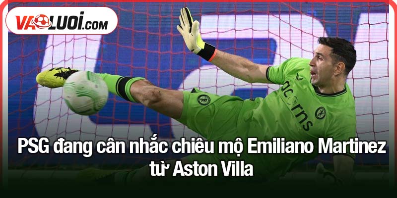Sáng 4/8: Chelsea chính thức đón Van Dijk mới Antony nói không với Ronaldo PSG đang cân nhắc chiêu mộ Emiliano Martinez từ Aston Villa
