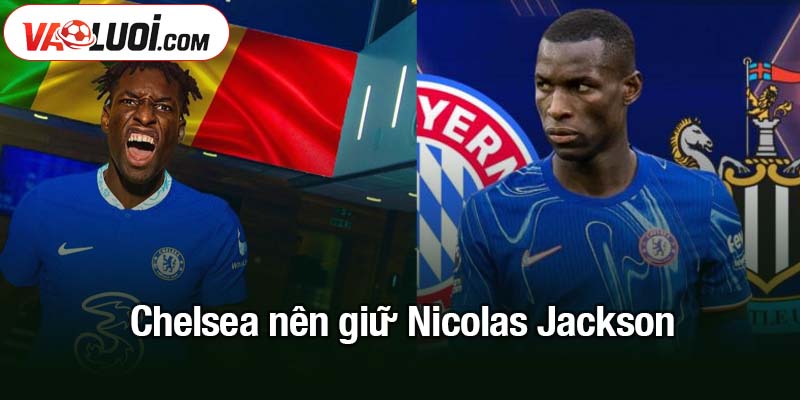 Chelsea nên giữ Nicolas Jackson lại