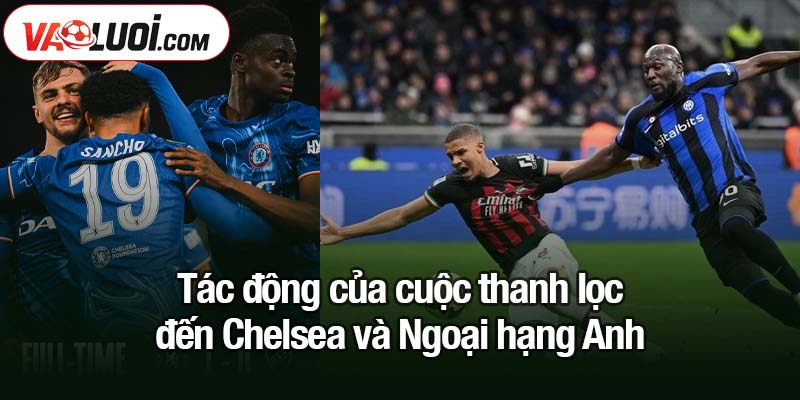 Chelsea tăng tốc bán tháo 9 cầu thủ, mục tiêu thu 300 triệu bảng Tác động của cuộc thanh lọc đến Chelsea và Ngoại hạng Anh