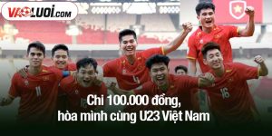 Chi 100.000 đồng, hòa mình cùng U23 Việt Nam