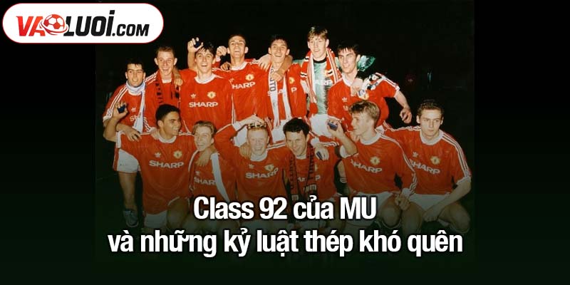Class 92 của MU - Kỷ luật kỳ quặc và các trò chơi khăm khó đỡ Class 92 của MU và những kỷ luật thép khó quên