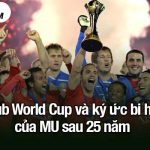 Club World Cup và ký ức bi hài của MU sau 25 năm