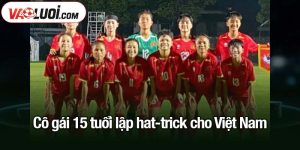 Cô gái 15 tuổi lập hat-trick cho Việt Nam