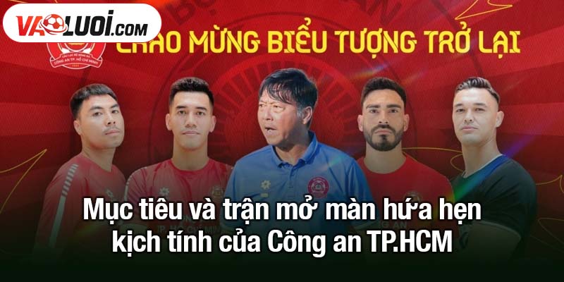 Công an TP HCM ra mắt tân binh trị giá 1 triệu euro Mục tiêu và trận mở màn hứa hẹn kịch tính của Công an TP.HCM