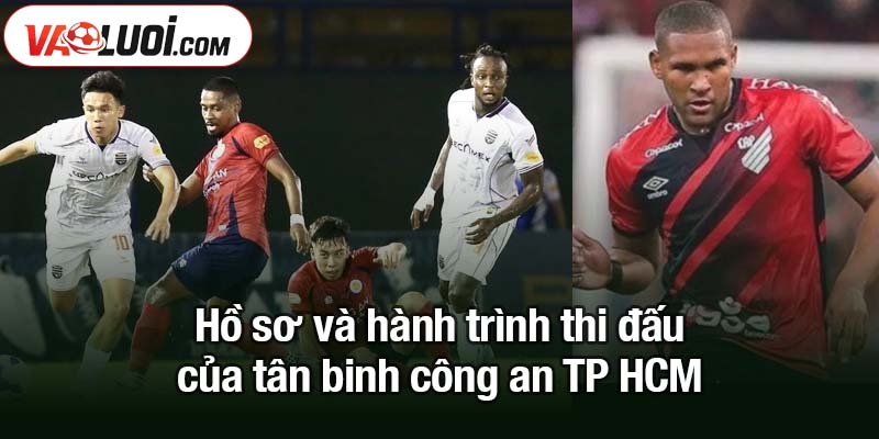 Công an TP HCM ra mắt tân binh trị giá 1 triệu euro Hồ sơ và hành trình thi đấu của tân binh công an TP HCM