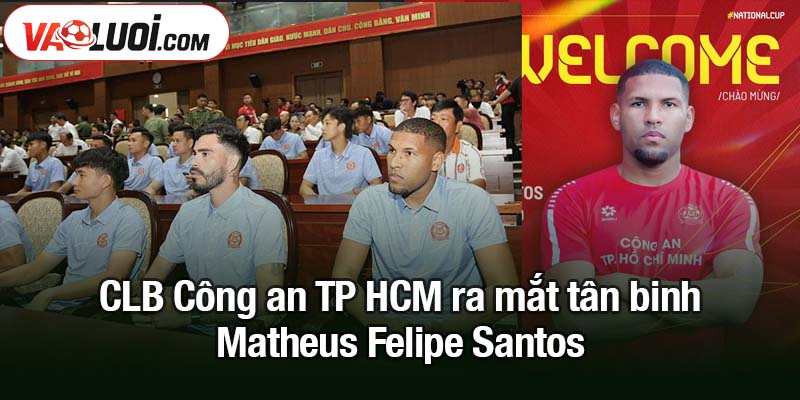 Công an TP HCM ra mắt tân binh trị giá 1 triệu euro CLB Công an TP HCM ra mắt tân binh Matheus Felipe Santos
