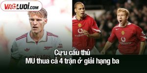 Cựu cầu thủ MU thua cả 4 trận ở giải hạng ba