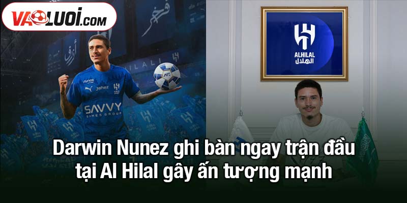 Darwin Nunez ghi bàn ngay trận đầu tại Al Hilal gây ấn tượng mạnh mẽ Darwin Nunez ghi bàn ngay trận đầu tại Al Hilal gây ấn tượng mạnh