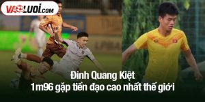Đinh Quang Kiệt 1m96 gặp tiền đạo cao nhất thế giới
