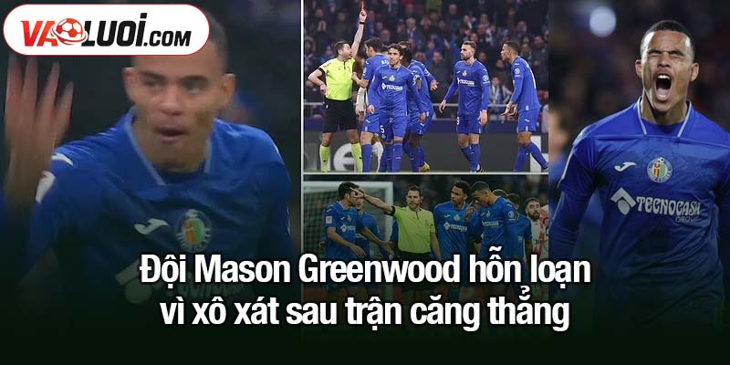 Đội Mason Greenwood hỗn loạn vì xô xát sau trận căng thẳng Đội Mason Greenwood hỗn loạn vì xô xát sau trận căng thẳng