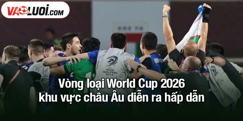 11 đội tuyển tham dự chung kết World Cup 2026 được xác định Vòng loại World Cup 2026 khu vực châu Âu diễn ra hấp dẫn