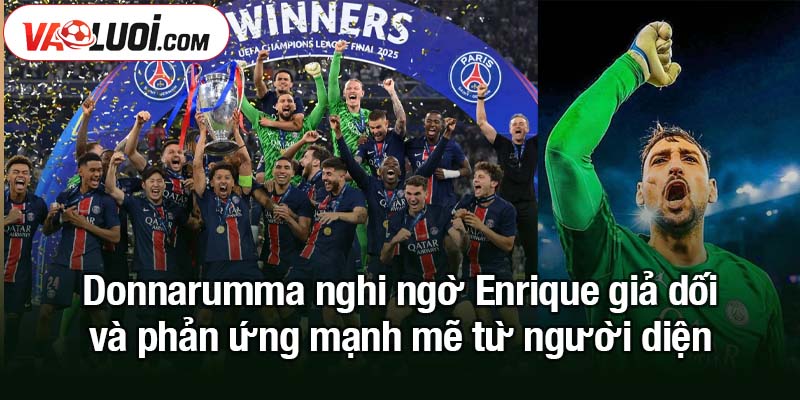 Gigi Donnarumma nghi ngờ Enrique giả dối - mở toang cánh cửa MU Donnarumma nghi ngờ Enrique giả dối và phản ứng mạnh mẽ từ người diện