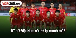 ĐT nữ Việt Nam sẽ trở lại mạnh mẽ?