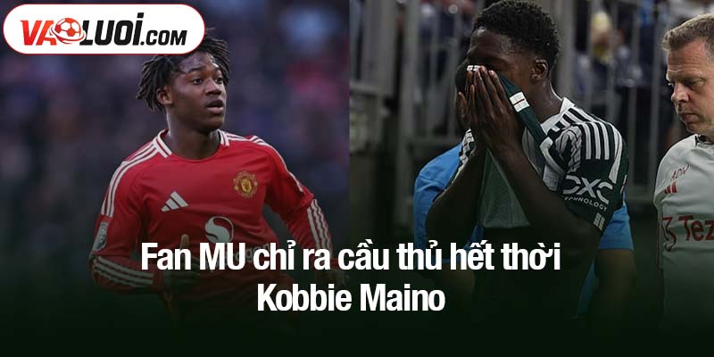 Fan MU chỉ ra cầu thủ hết thời - Kobbie Maino