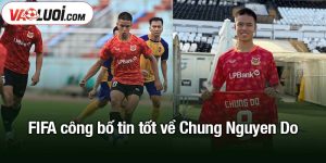 FIFA công bố tin tốt về Chung Nguyen Do