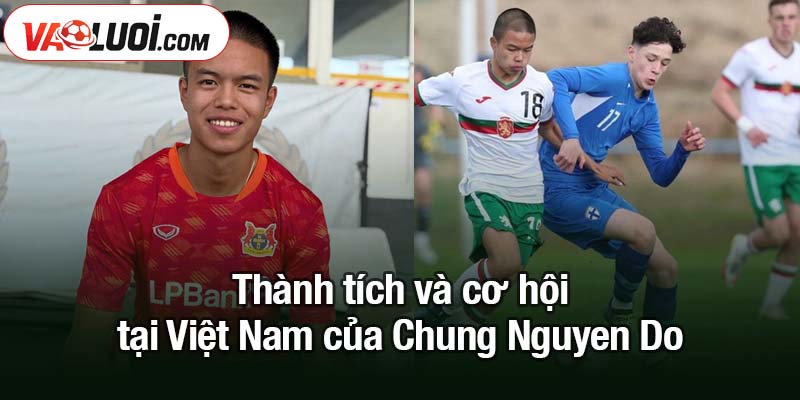 FIFA công bố tin tốt về Chung Nguyen Do Thành tích và cơ hội tại Việt Nam của Chung Nguyen Do