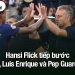 Hansi Flick tiếp bước Xavi, Luis Enrique và Pep Guardiola