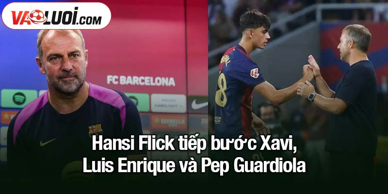 Hansi Flick tiếp bước Xavi, Luis Enrique và Pep Guardiola Hansi Flick tiếp bước Xavi, Luis Enrique và Pep Guardiola