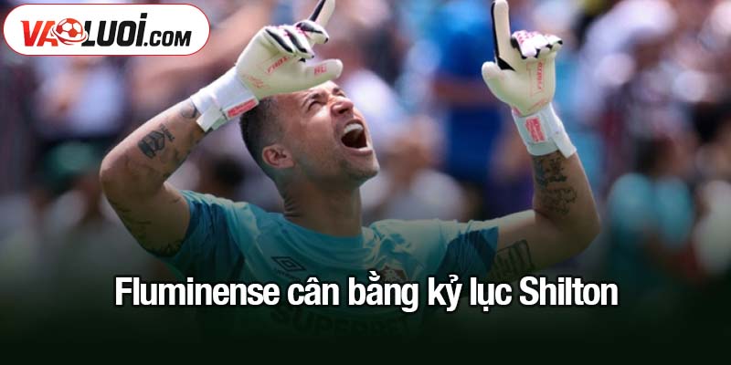 Fluminense cân bằng kỷ lục Shilton