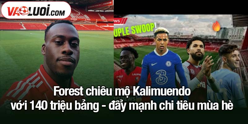 Nottingham Forest chiêu mộ Kalimuendo với 140 triệu bảng - Hoàn tất thương vụ Forest chiêu mộ Kalimuendo với 140 triệu bảng - đẩy mạnh chi tiêu mùa hè