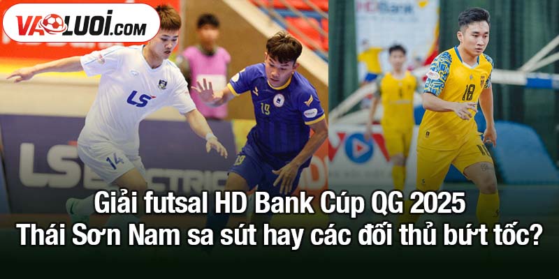 Giải futsal HD Bank Cúp QG 2025 - Thái Sơn Nam sa sút hay các đối thủ bứt tốc? Giải futsal HD Bank Cúp QG 2025 - Thái Sơn Nam sa sút hay các đối thủ bứt tốc?