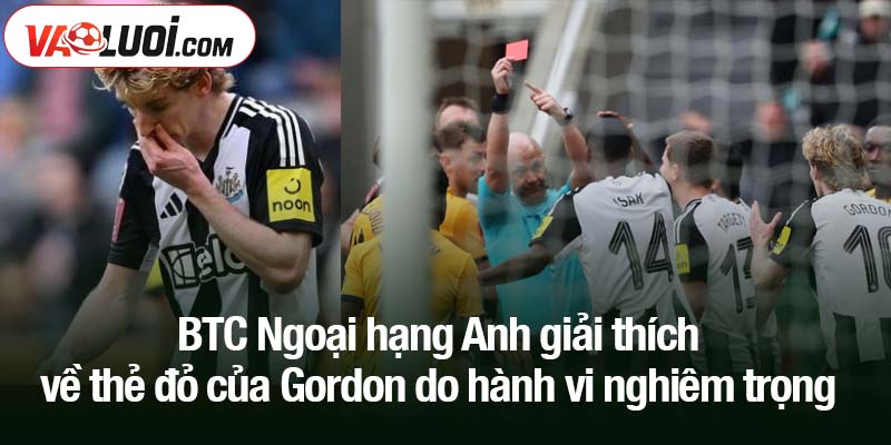 BTC Ngoại hạng Anh giải thích về thẻ đỏ của Gordon do hành vi nghiêm trọng