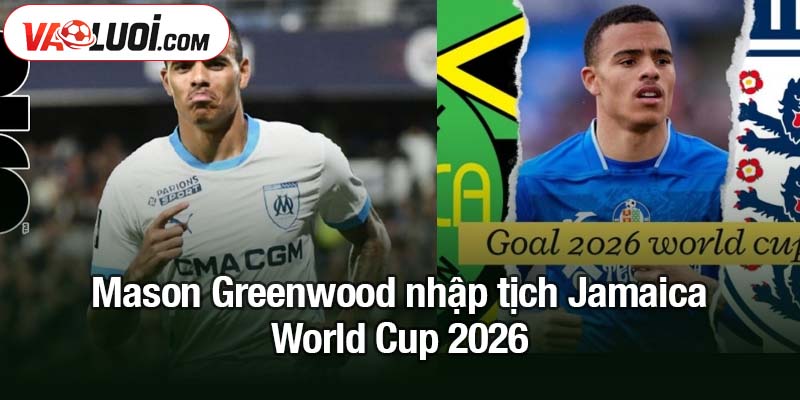 Greenwood nhập tịch Jamaica - World Cup 2026